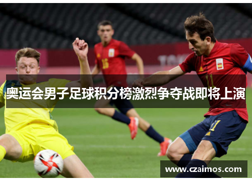 奥运会男子足球积分榜激烈争夺战即将上演