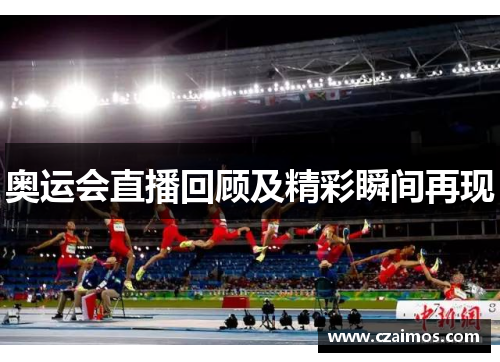 奥运会直播回顾及精彩瞬间再现