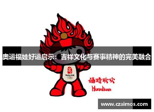 奥运福娃好运启示：吉祥文化与赛事精神的完美融合