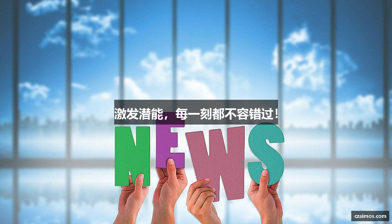 激发潜能，每一刻都不容错过！